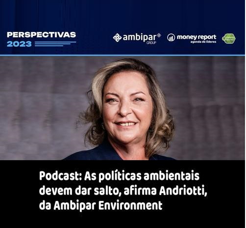 Podcast - As políticas ambientais devem dar salto, afirma Andriotti, da Ambipar Environment by Money Report
